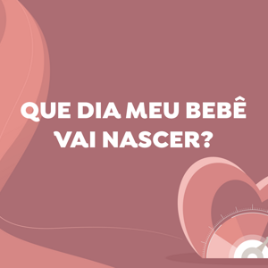 Que dia meu bebê vai nascer? Que dia meu bebê vai nascer?