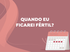 Quando eu ficarei fértil?